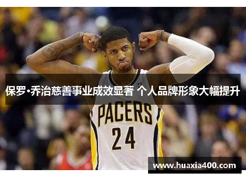 保罗·乔治慈善事业成效显著 个人品牌形象大幅提升