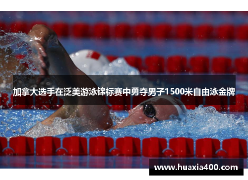 加拿大选手在泛美游泳锦标赛中勇夺男子1500米自由泳金牌