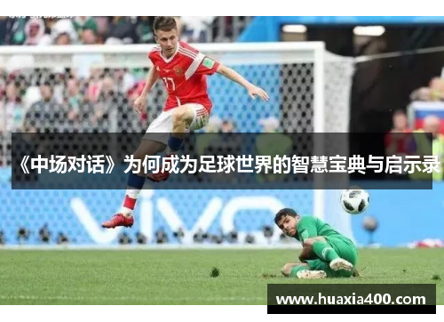 《中场对话》为何成为足球世界的智慧宝典与启示录