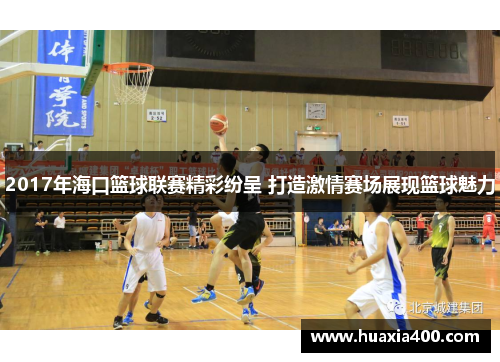 2017年海口篮球联赛精彩纷呈 打造激情赛场展现篮球魅力