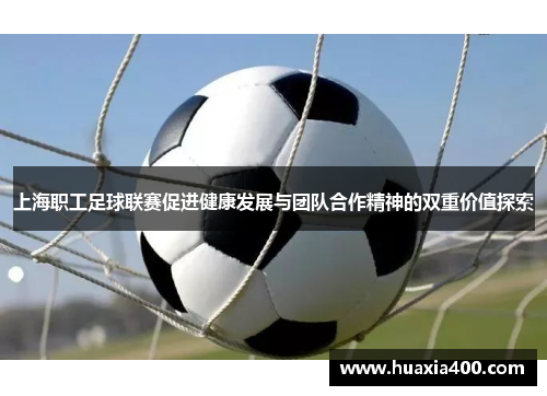 上海职工足球联赛促进健康发展与团队合作精神的双重价值探索