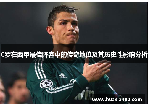 C罗在西甲最佳阵容中的传奇地位及其历史性影响分析
