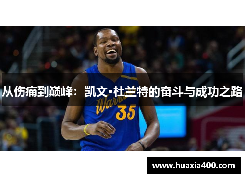 从伤痛到巅峰：凯文·杜兰特的奋斗与成功之路