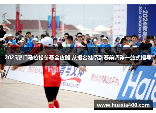 2025厦门马拉松参赛全攻略 从报名准备到赛前调整一站式指导
