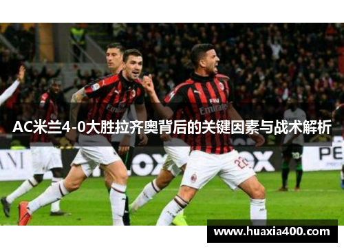 AC米兰4-0大胜拉齐奥背后的关键因素与战术解析