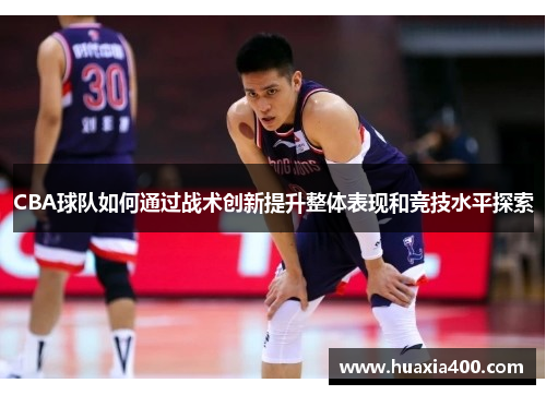 CBA球队如何通过战术创新提升整体表现和竞技水平探索