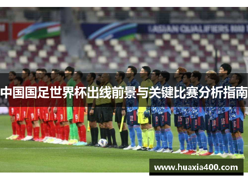 中国国足世界杯出线前景与关键比赛分析指南