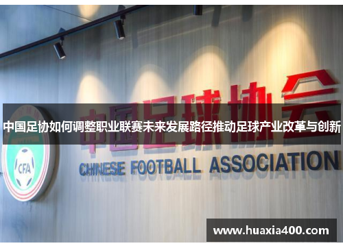 中国足协如何调整职业联赛未来发展路径推动足球产业改革与创新