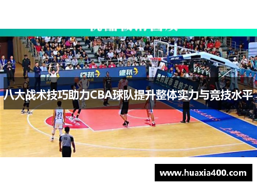 八大战术技巧助力CBA球队提升整体实力与竞技水平