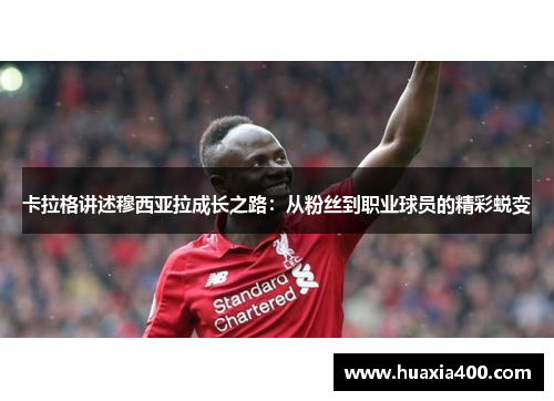 卡拉格讲述穆西亚拉成长之路：从粉丝到职业球员的精彩蜕变