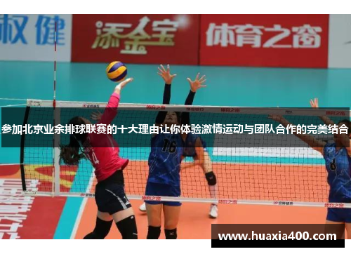 参加北京业余排球联赛的十大理由让你体验激情运动与团队合作的完美结合