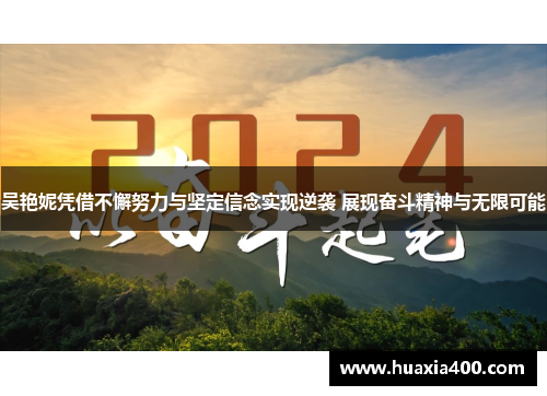 吴艳妮凭借不懈努力与坚定信念实现逆袭 展现奋斗精神与无限可能 吴艳妮凭借不懈努力与坚定信念实现逆袭 展现奋斗精神与无限可能