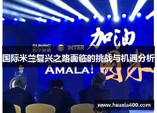 国际米兰复兴之路面临的挑战与机遇分析