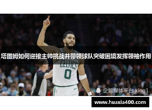 塔图姆如何迎接主帅挑战并带领球队突破困境发挥领袖作用