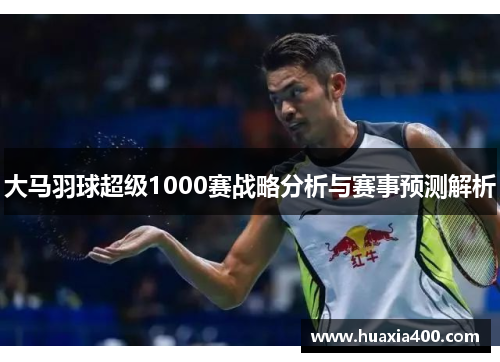 大马羽球超级1000赛战略分析与赛事预测解析
