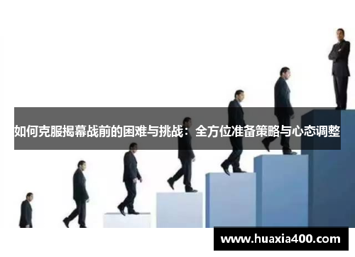 如何克服揭幕战前的困难与挑战：全方位准备策略与心态调整