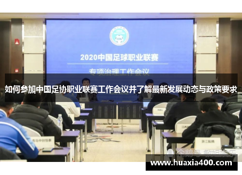 如何参加中国足协职业联赛工作会议并了解最新发展动态与政策要求
